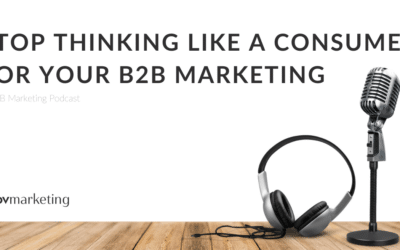 Stop thinking like a consumer for your B2B marketing